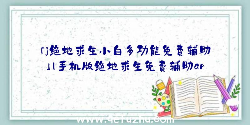 「j绝地求生小白多功能免费辅助」|手机版绝地求生免费辅助app